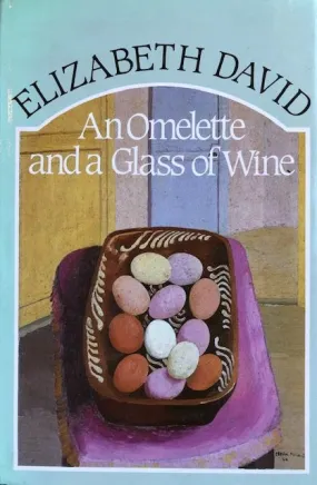 (*NEW ARRIVAL*) An Omelette and a Glass of Wine (Elizabeth David)